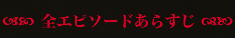 全エピソードあらすじ